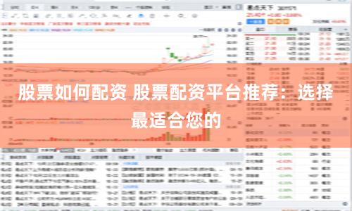 股票如何配资 股票配资平台推荐：选择最适合您的