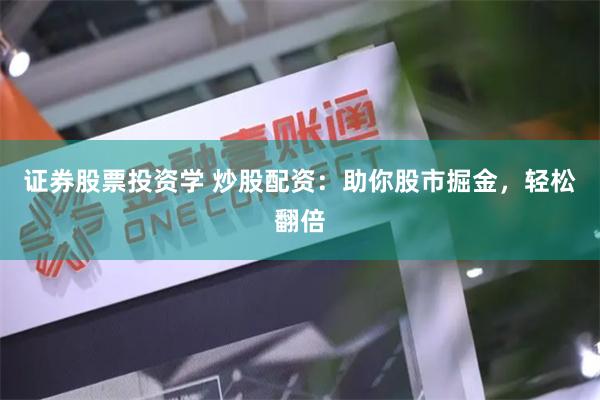 证券股票投资学 炒股配资：助你股市掘金，轻松翻倍