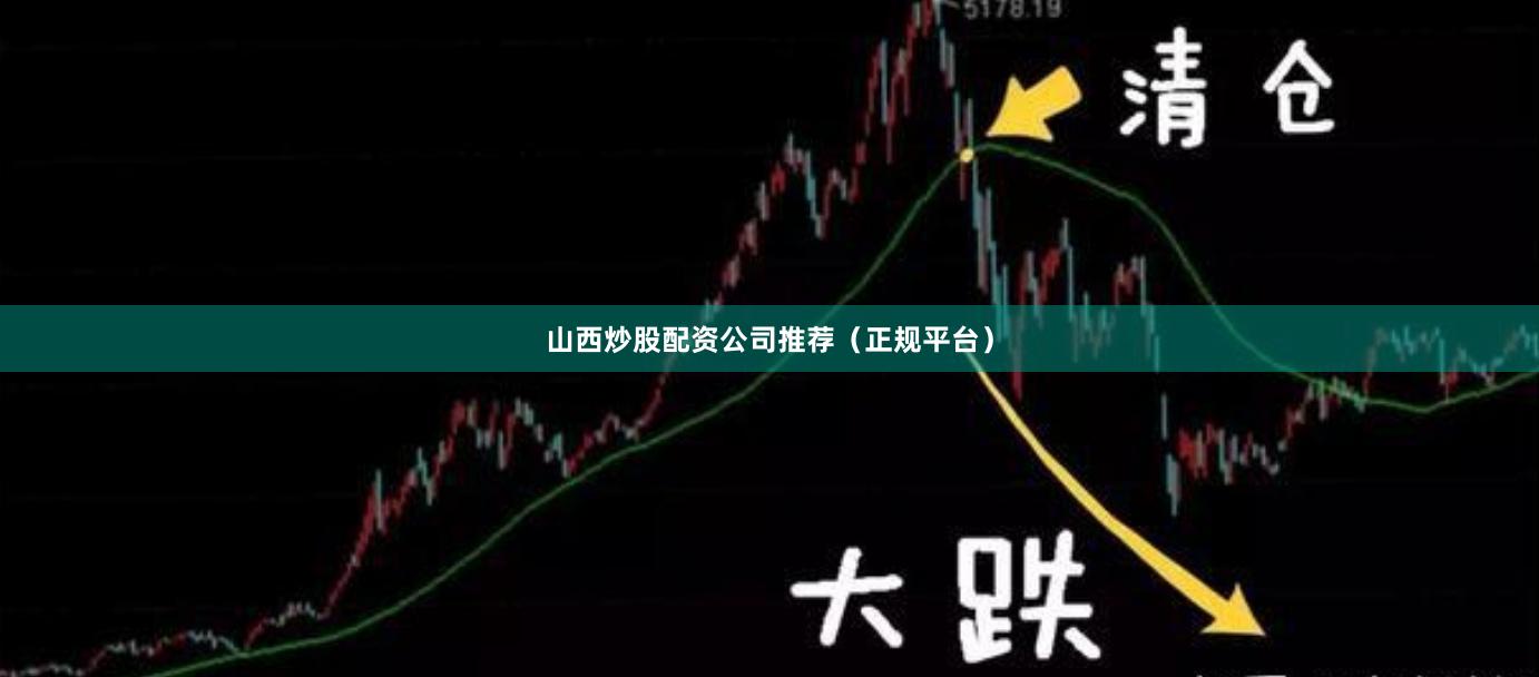 山西炒股配资公司推荐（正规平台）